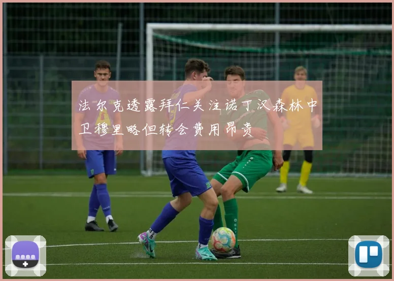 法尔克透露拜仁关注诺丁汉森林中卫穆里略但转会费用昂贵